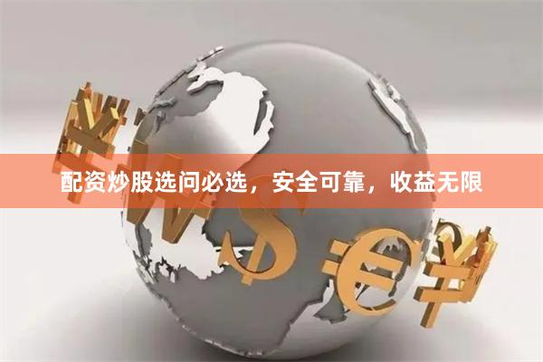 配资炒股选问必选，安全可靠，收益无限