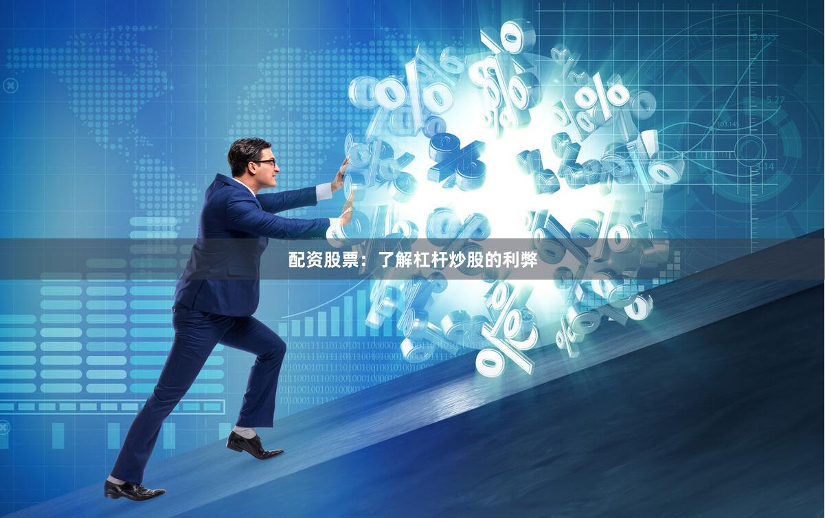 配资股票：了解杠杆炒股的利弊