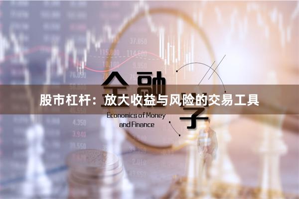 股市杠杆：放大收益与风险的交易工具