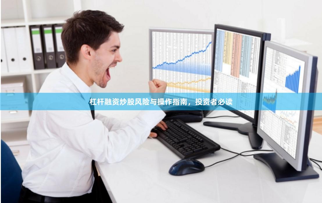 杠杆融资炒股风险与操作指南，投资者必读