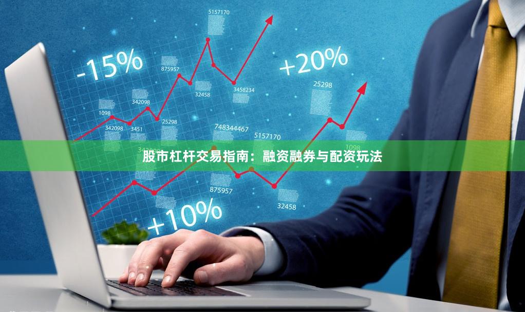 股市杠杆交易指南：融资融券与配资玩法