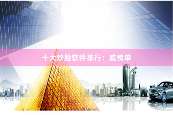 十大炒股软件排行：威榜单