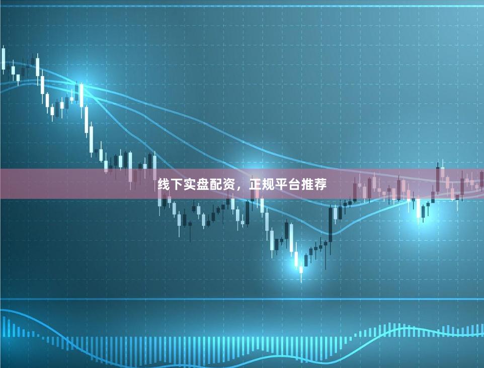 线下实盘配资,正规平台推荐