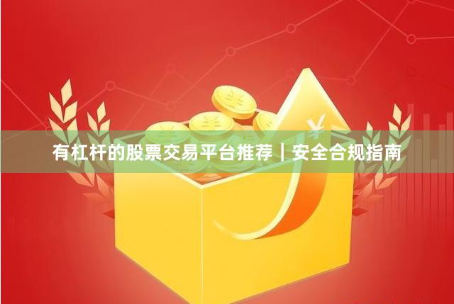 有杠杆的股票交易平台推荐｜安全合规指南